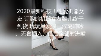 2020最新科技！性爱机器女友 订购的机器女友黎儿终于到货 玩玩具发浪、淫荡呻吟、无套插入、最后全部射进嘴里