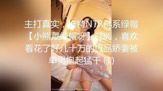 主打真实，推特NTR佛系绿帽【小熊戴绿帽呀】订阅，喜欢看花了好几十万的极品娇妻被单男抱起猛干 (1)