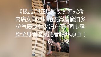 《极品CP正版购买》韩式烤肉店女厕刁钻角度高清偸拍多位气质少女少妇方便~同步露脸全身看逼又能看脸4K原画 (6)