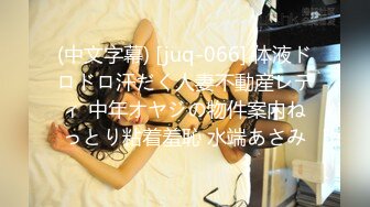 (中文字幕) [juq-066] 体液ドロドロ汗だく人妻不動産レディ 中年オヤジの物件案内ねっとり粘着羞恥 水端あさみ