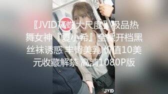 〖JVID高端大尺度〗极品热舞女神『夏小希』全裸开档黑丝袜诱惑 丰臀美乳 价值10美元收藏解禁 高清1080P版