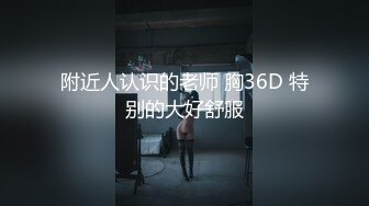 附近人认识的老师 胸36D 特别的大好舒服