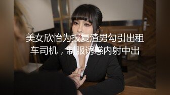 美女欣怡为报复渣男勾引出租车司机，制服诱惑内射中出