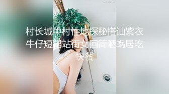 村长城中村性地探秘搭讪紫衣牛仔短裙站街女回简陋蜗居吃快餐