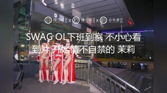 SWAG OL下班到家 不小心看到片 开始情不自禁的 茉莉