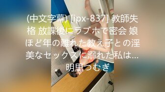 (中文字幕) [ipx-837] 教師失格 放課後にラブホで密会 娘ほど年の離れた教え子との淫美なセックスに溺れた私は…。 明里つむぎ