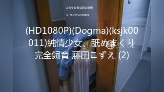 (HD1080P)(Dogma)(ksjk00011)純情少女、舐めまくり完全飼育 藤田こずえ (2)