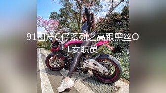 91国产C仔系列之高跟黑丝OL女职员