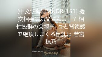 (中文字幕) [MUDR-151] 援交相手はお父さん…！？ 相性抜群の父親チ○コと背徳感で絶頂しまくる巨乳J○ 若宮穂乃