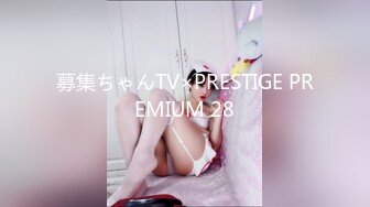 募集ちゃんTV×PRESTIGE PREMIUM 28