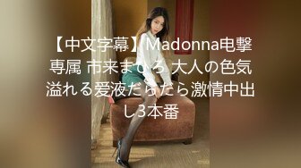 【中文字幕】Madonna电撃専属 市来まひろ 大人の色気溢れる爱液だらだら激情中出し3本番