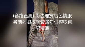 (套路直男) 街边理发店色情服务前列腺按摩套路勾引榨取直男精液